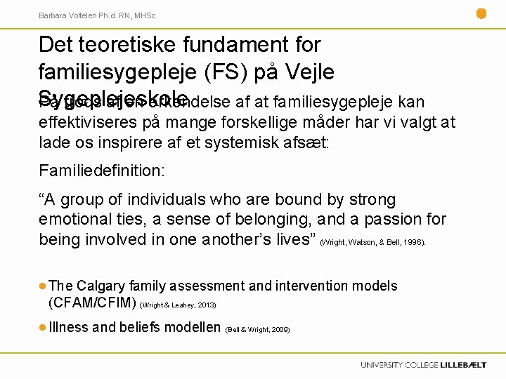 Barbara Voltelen Ph. d. RN, MHSc Det teoretiske fundament for familiesygepleje (FS) på Vejle