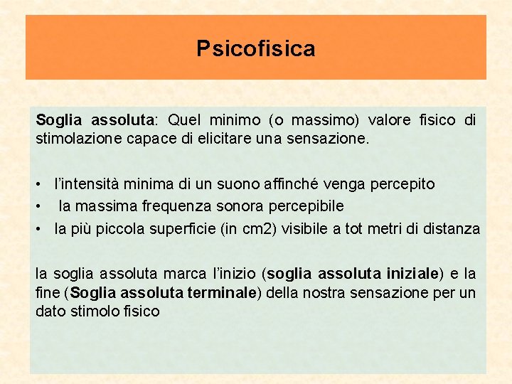 Psicofisica Soglia assoluta: Quel minimo (o massimo) valore fisico di stimolazione capace di elicitare