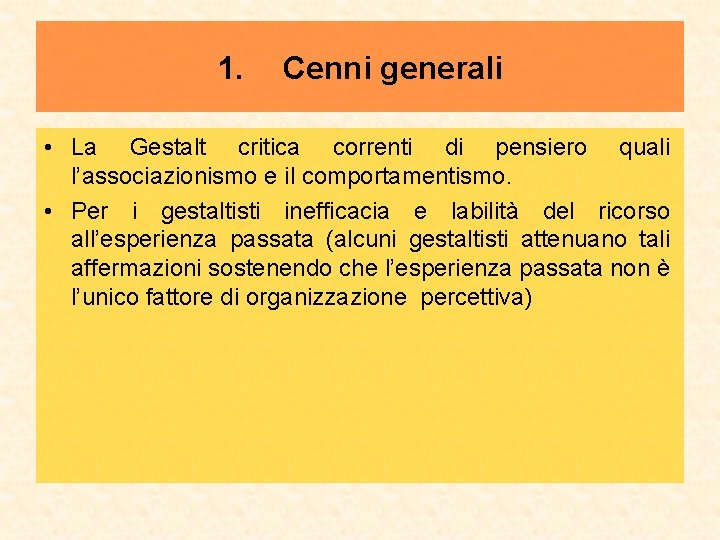 1. Cenni generali • La Gestalt critica correnti di pensiero quali l’associazionismo e il