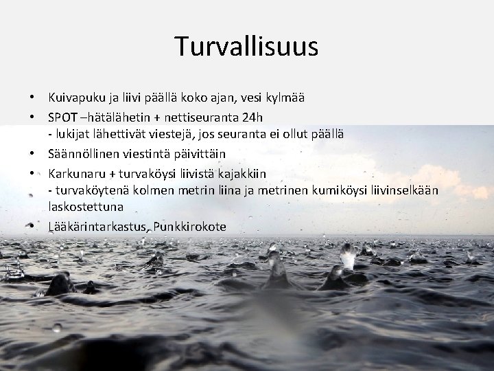 Turvallisuus • Kuivapuku ja liivi päällä koko ajan, vesi kylmää • SPOT –hätälähetin +