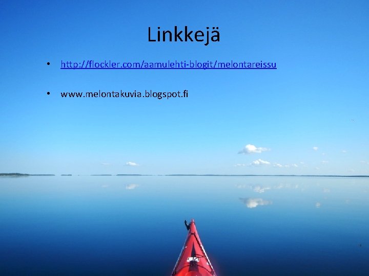Linkkejä • http: //flockler. com/aamulehti-blogit/melontareissu • www. melontakuvia. blogspot. fi 