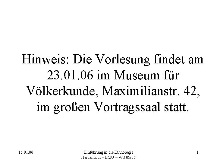 Hinweis: Die Vorlesung findet am 23. 01. 06 im Museum für Völkerkunde, Maximilianstr. 42,