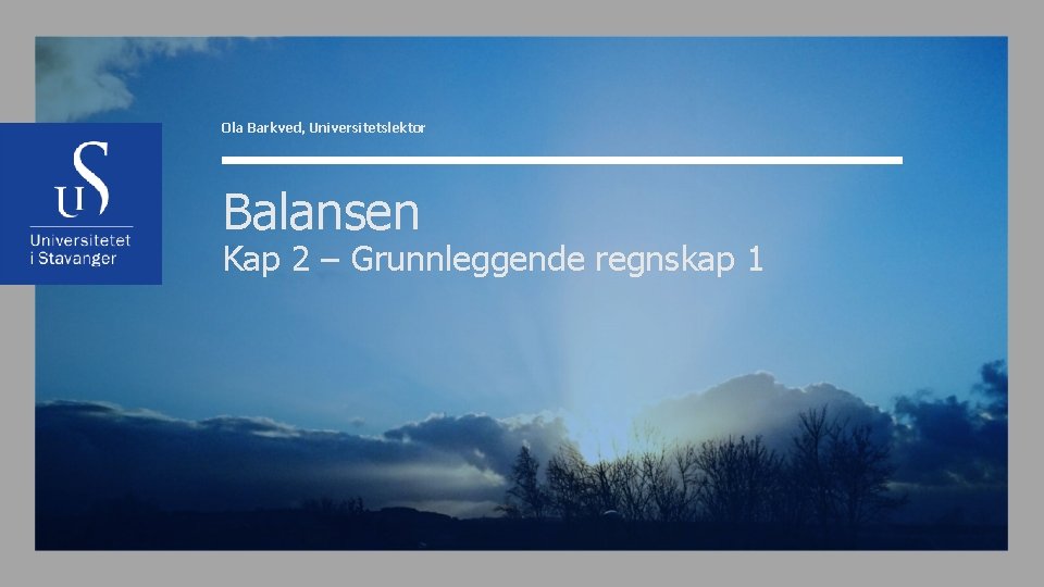 NAVN, tittel Ola Barkved, Universitetslektor Balansen Kap 2 – Grunnleggende regnskap 1 