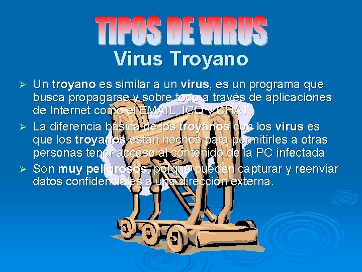 Virus Troyano Un troyano es similar a un virus, es un programa que busca