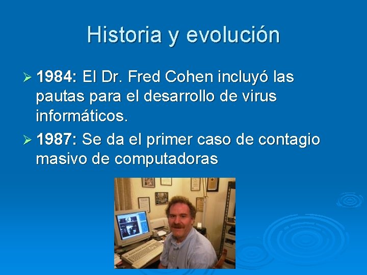 Historia y evolución Ø 1984: El Dr. Fred Cohen incluyó las pautas para el