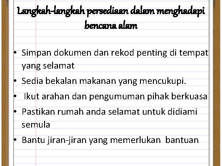 Langkah-langkah persediaan dalam menghadapi bencana alam • Simpan dokumen dan rekod penting di tempat