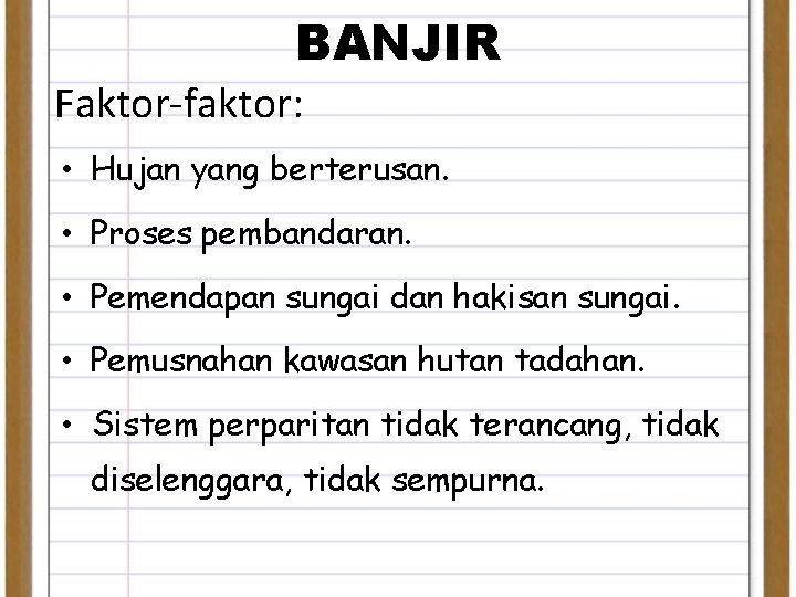 BANJIR Faktor-faktor: • Hujan yang berterusan. • Proses pembandaran. • Pemendapan sungai dan hakisan