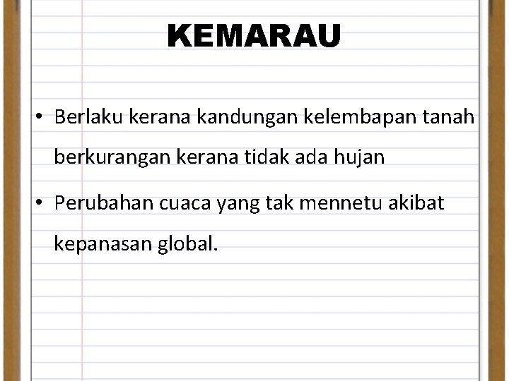 KEMARAU • Berlaku kerana kandungan kelembapan tanah berkurangan kerana tidak ada hujan • Perubahan