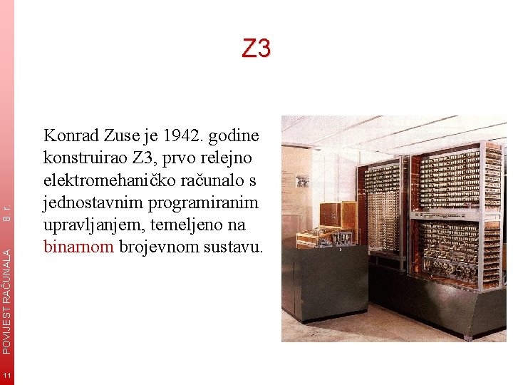 POVIJEST RAČUNALA 8. r. Z 3 11 Konrad Zuse je 1942. godine konstruirao Z