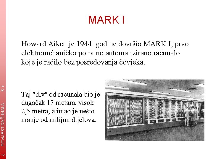 MARK I POVIJEST RAČUNALA 8. r. Howard Aiken je 1944. godine dovršio MARK I,
