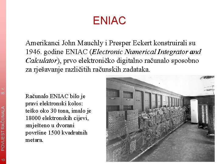 ENIAC POVIJEST RAČUNALA 8. r. Amerikanci John Mauchly i Presper Eckert konstruirali su 1946.