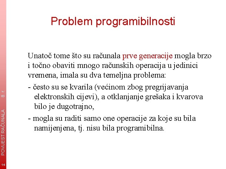 POVIJEST RAČUNALA 8. r. Problem programibilnosti 14 Unatoč tome što su računala prve generacije