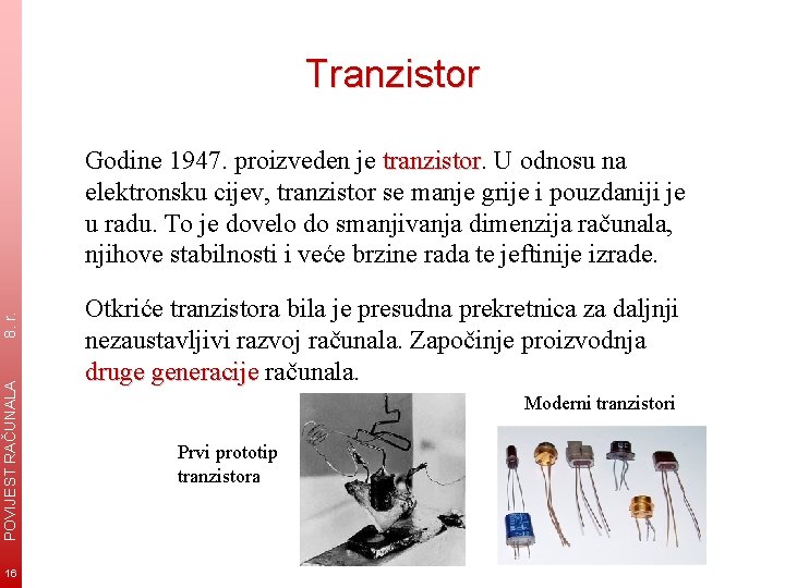 Tranzistor POVIJEST RAČUNALA 8. r. Godine 1947. proizveden je tranzistor U odnosu na elektronsku