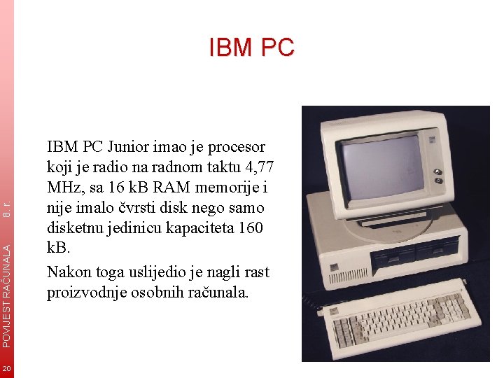 POVIJEST RAČUNALA 8. r. IBM PC 20 IBM PC Junior imao je procesor koji