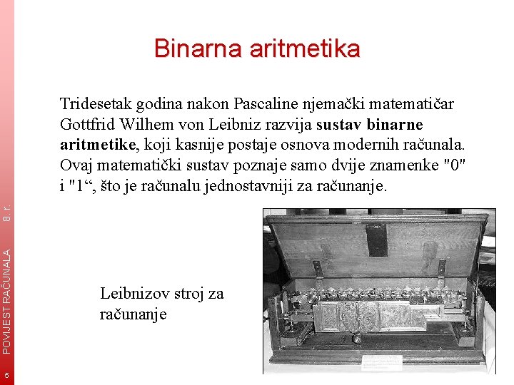 Binarna aritmetika POVIJEST RAČUNALA 8. r. Tridesetak godina nakon Pascaline njemački matematičar Gottfrid Wilhem