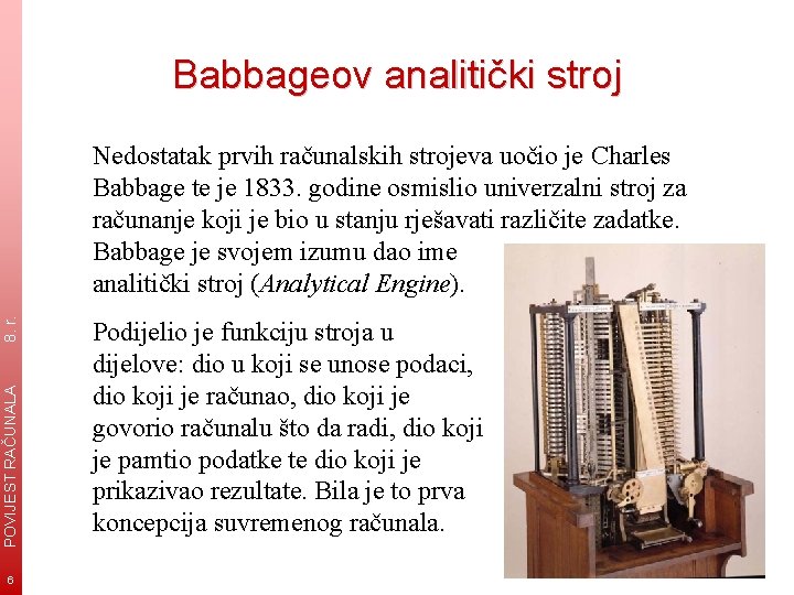 Babbageov analitički stroj POVIJEST RAČUNALA 8. r. Nedostatak prvih računalskih strojeva uočio je Charles