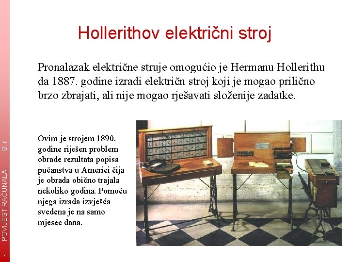 Hollerithov električni stroj POVIJEST RAČUNALA 8. r. Pronalazak električne struje omogućio je Hermanu Hollerithu