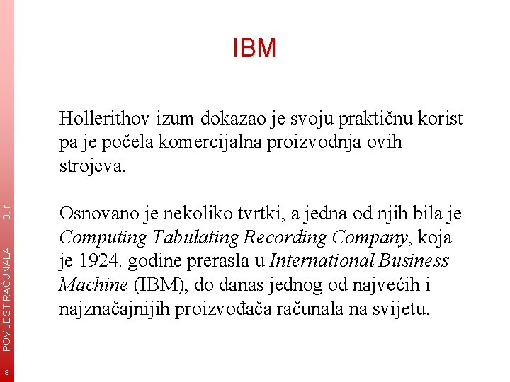 IBM POVIJEST RAČUNALA 8. r. Hollerithov izum dokazao je svoju praktičnu korist pa je