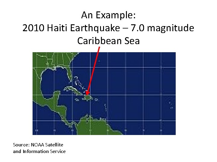 An Example: 2010 Haiti Earthquake – 7. 0 magnitude Caribbean Sea Source: NOAA Satellite