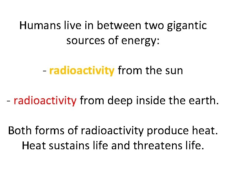 Humans live in between two gigantic sources of energy: - radioactivity from the sun
