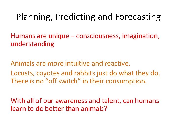 Planning, Predicting and Forecasting Humans are unique – consciousness, imagination, understanding Animals are more