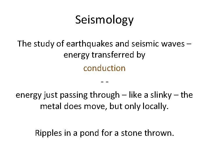 Seismology The study of earthquakes and seismic waves – energy transferred by conduction -energy