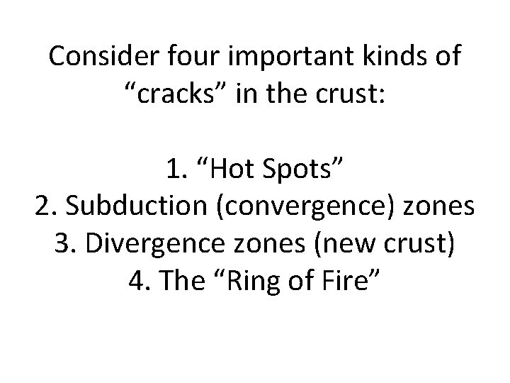 Consider four important kinds of “cracks” in the crust: 1. “Hot Spots” 2. Subduction