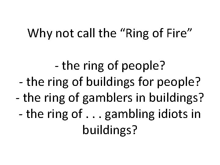 Why not call the “Ring of Fire” - the ring of people? - the