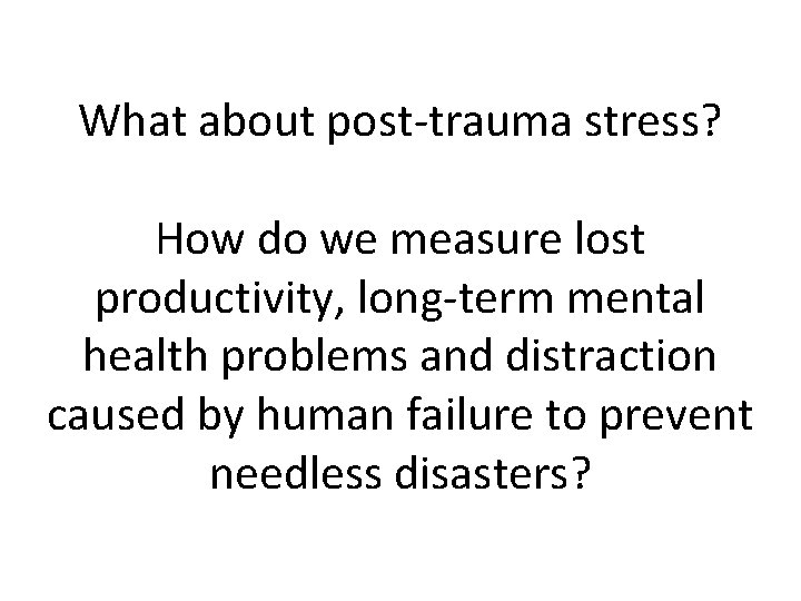 What about post-trauma stress? How do we measure lost productivity, long-term mental health problems