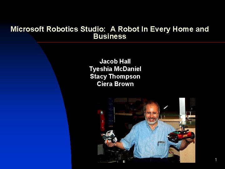 Microsoft Robotics Studio: A Robot In Every Home and Business Jacob Hall Tyeshia Mc.