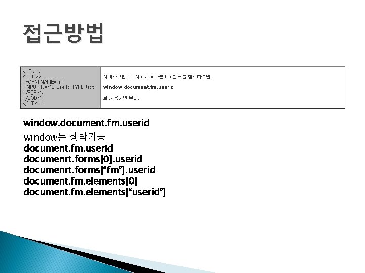 접근방법 window. document. fm. userid window는 생략가능 document. fm. userid documenrt. forms[0]. userid documenrt.