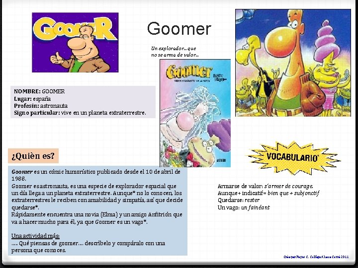 Goomer Un explorador…que no se arma de valor… NOMBRE: GOOMER Lugar: españa Profesin: astronauta