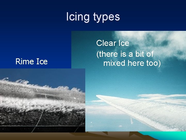 Icing types Rime Ice Clear Ice (there is a bit of mixed here too)
