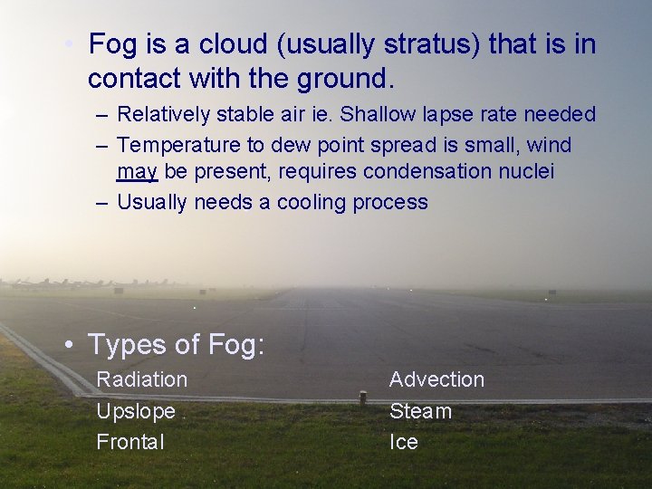 • Fog is a cloud (usually stratus) that is in contact with the