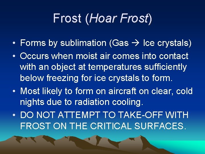 Frost (Hoar Frost) • Forms by sublimation (Gas Ice crystals) • Occurs when moist