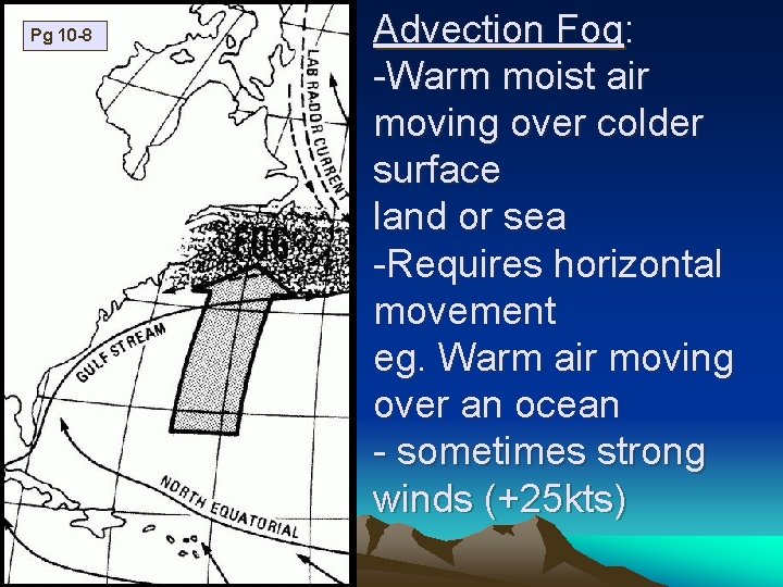 Pg 10 -8 Advection Fog: -Warm moist air moving over colder surface land or