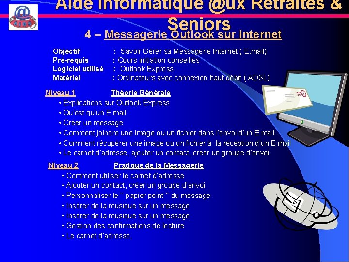 Aide Informatique @ux Retraités & Seniors 4 – Messagerie Outlook sur Internet Objectif Pré-requis