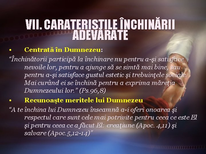 VII. CARATERISTILE ÎNCHINĂRII ADEVĂRATE • Centrată în Dumnezeu: “Închinătorii participă la închinare nu pentru