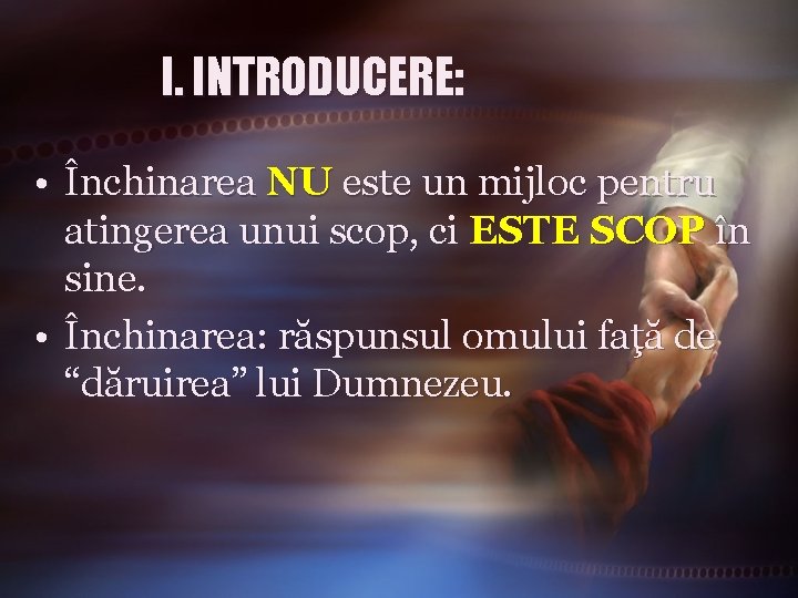 I. INTRODUCERE: • Închinarea NU este un mijloc pentru atingerea unui scop, ci ESTE