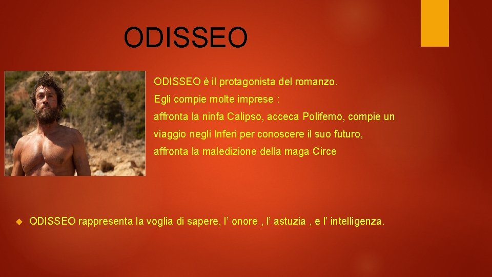 ODISSEO è il protagonista del romanzo. Egli compie molte imprese : affronta la ninfa