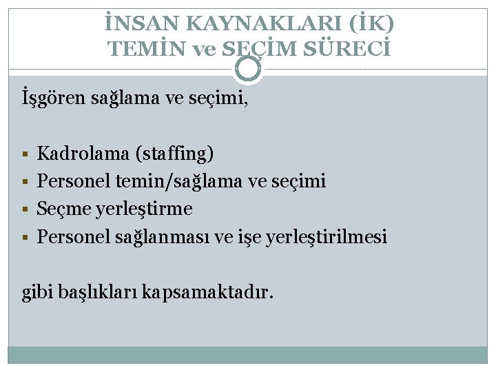 İNSAN KAYNAKLARI (İK) TEMİN ve SEÇİM SÜRECİ İşgören sağlama ve seçimi, § Kadrolama (staffing)