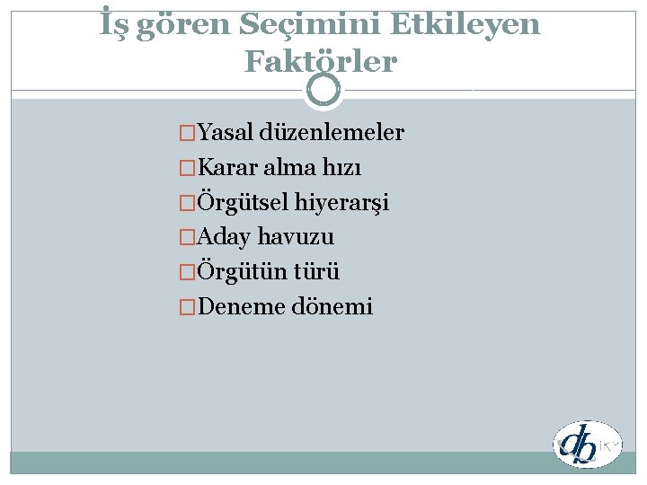 İş gören Seçimini Etkileyen Faktörler �Yasal düzenlemeler �Karar alma hızı �Örgütsel hiyerarşi �Aday havuzu