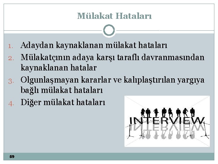 Mülakat Hataları 1. Adaydan kaynaklanan mülakat hataları 2. Mülakatçının adaya karşı taraflı davranmasından kaynaklanan