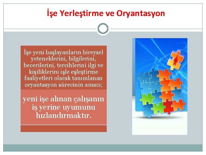 İşe Yerleştirme ve Oryantasyon İşe yeni başlayanların bireysel yeteneklerini, bilgilerini, becerilerini, tercihlerini ilgi ve