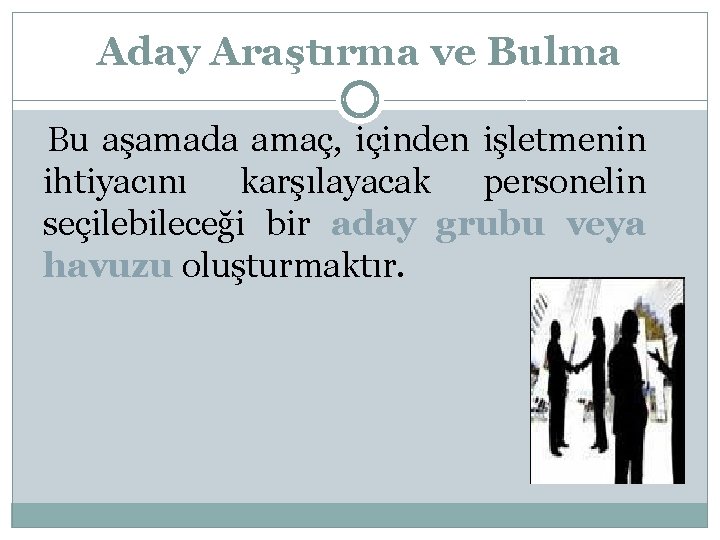 Aday Araştırma ve Bulma Bu aşamada amaç, içinden işletmenin ihtiyacını karşılayacak personelin seçilebileceği bir