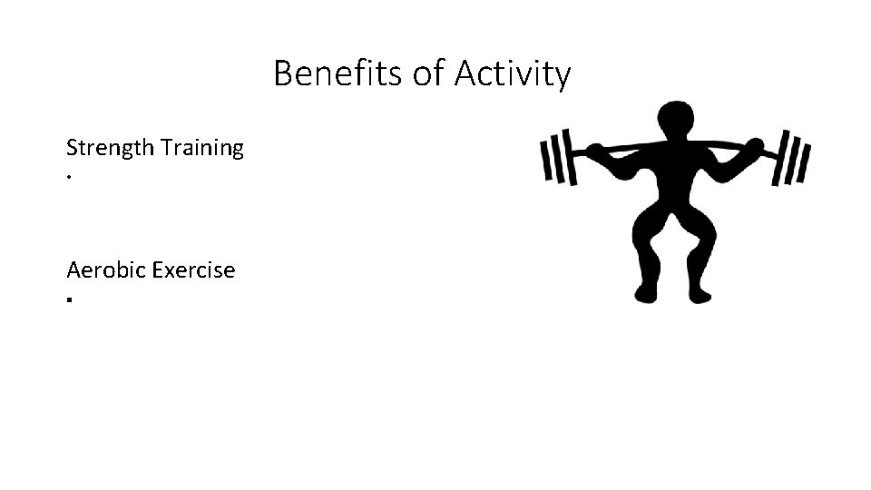 Benefits of Activity Strength Training • Aerobic Exercise § 