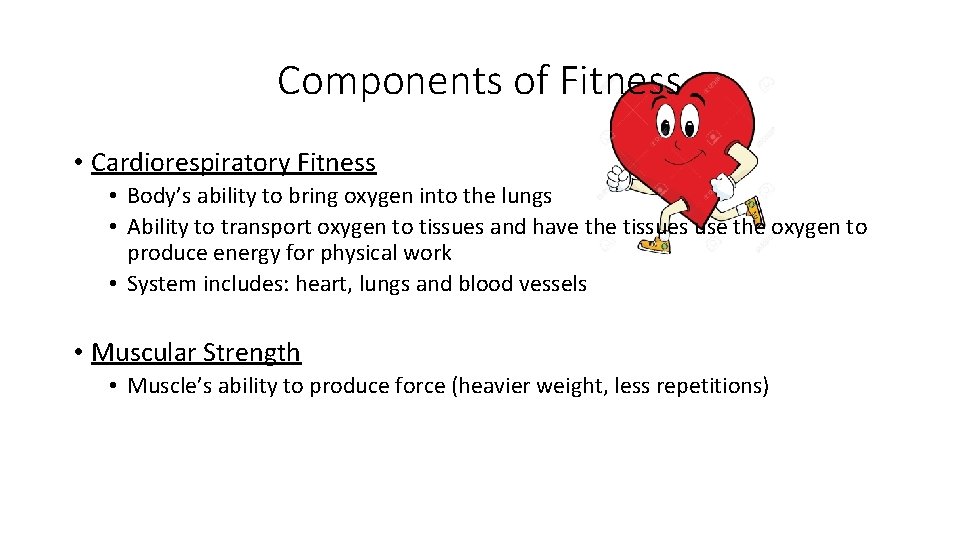 Components of Fitness • Cardiorespiratory Fitness • Body’s ability to bring oxygen into the