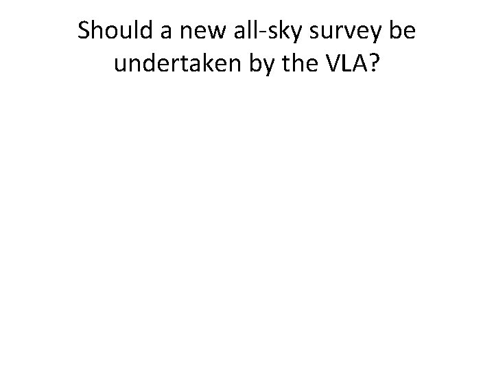Should a new all-sky survey be undertaken by the VLA? 