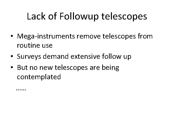 Lack of Followup telescopes • Mega-instruments remove telescopes from routine use • Surveys demand