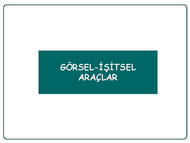 GÖRSEL-İŞİTSEL ARAÇLAR 